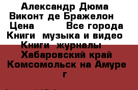 Александр Дюма “Виконт де Бражелон“ › Цена ­ 200 - Все города Книги, музыка и видео » Книги, журналы   . Хабаровский край,Комсомольск-на-Амуре г.